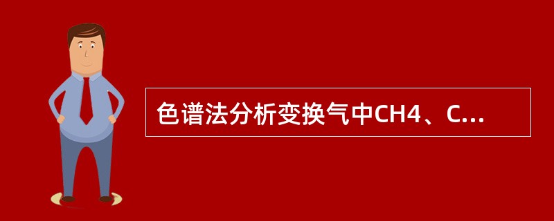色谱法分析变换气中CH4、C02、CO、N2，等气体时，需用（）检测器检测。