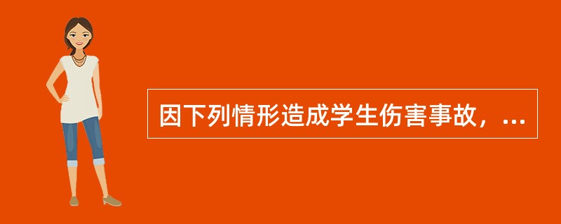 因下列情形造成学生伤害事故，应由学生或监护人承担责任的是（）。