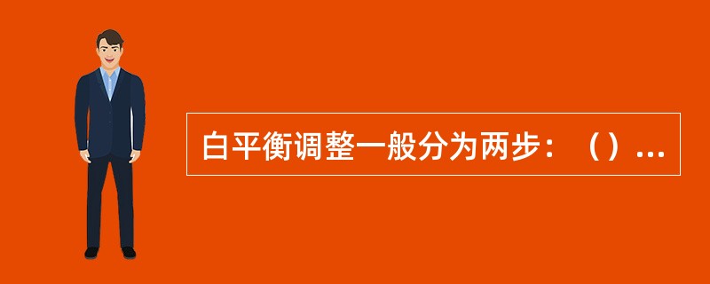 白平衡调整一般分为两步：（）调整和（）调整。