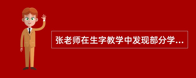 张老师在生字教学中发现部分学生有丢笔少画的现象，于是把“小学生丢笔少画现象的原因