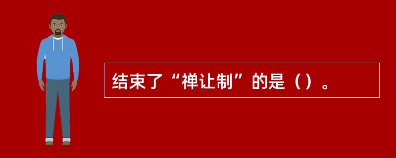 结束了“禅让制”的是（）。