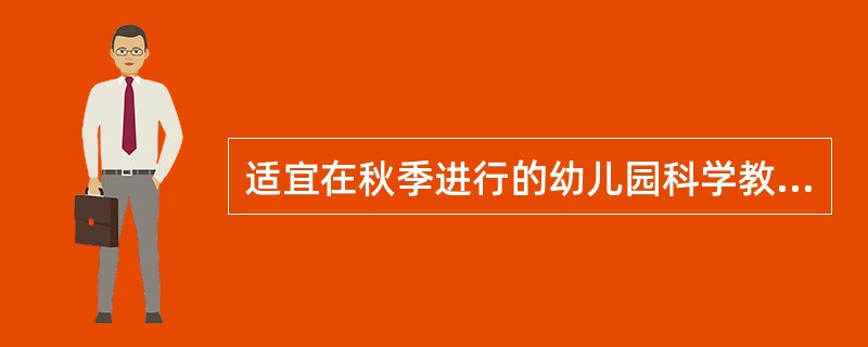 适宜在秋季进行的幼儿园科学教育活动的内容是观察()。