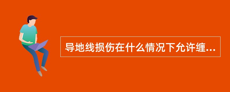 导地线损伤在什么情况下允许缠绕修补？