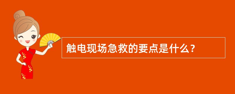 触电现场急救的要点是什么？