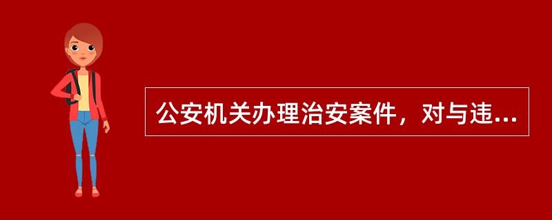 公安机关办理治安案件，对与违反治安管理行为有关的（）进行检查时，必须出示县级以上