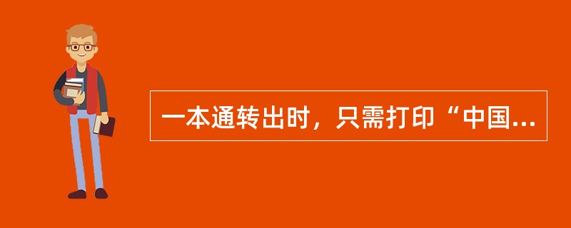 一本通转出时，只需打印“中国邮政储蓄银行一本通存折”。