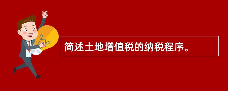 简述土地增值税的纳税程序。