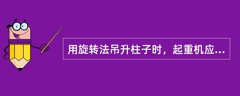 用旋转法吊升柱子时，起重机应（）。