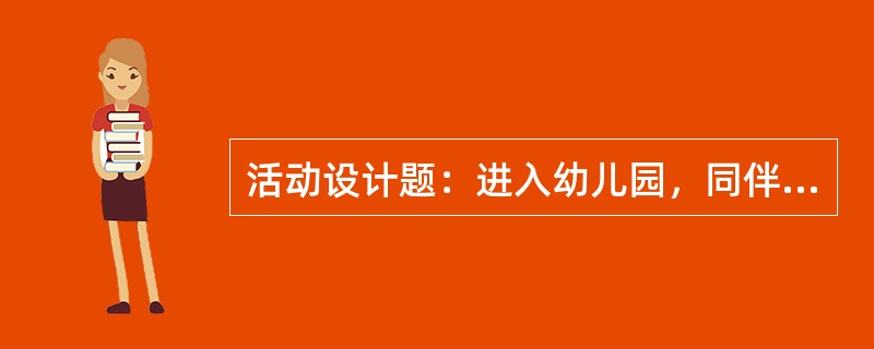 活动设计题：进入幼儿园，同伴交往逐渐变得重要起来，请你设计一个健康活动，引导幼儿