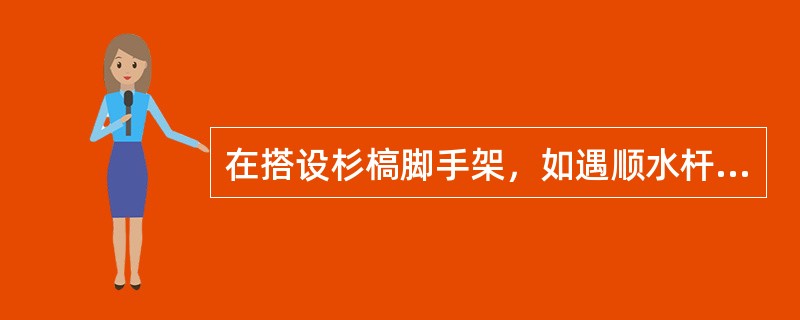 在搭设杉槁脚手架，如遇顺水杆有弯势时，应将（），不得将弯势面向里或向外绑扎，防止