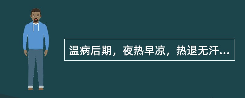 温病后期，夜热早凉，热退无汗，舌红少苔，脉细数者，治宜选用（）。