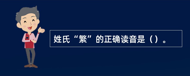 姓氏“繁”的正确读音是（）。