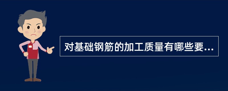 对基础钢筋的加工质量有哪些要求？