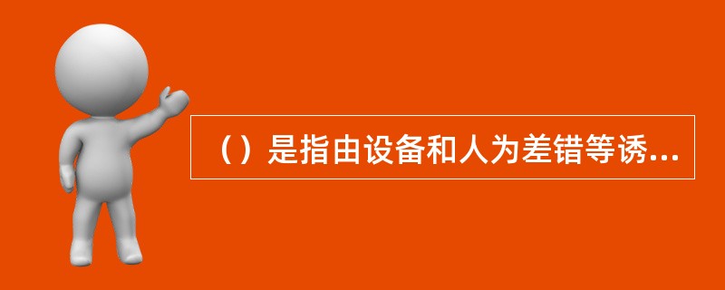 （）是指由设备和人为差错等诱发产生，可能导致恶性人身和设备事故，但由于人或其它保