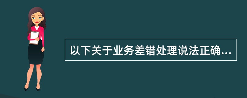 以下关于业务差错处理说法正确的有（）。