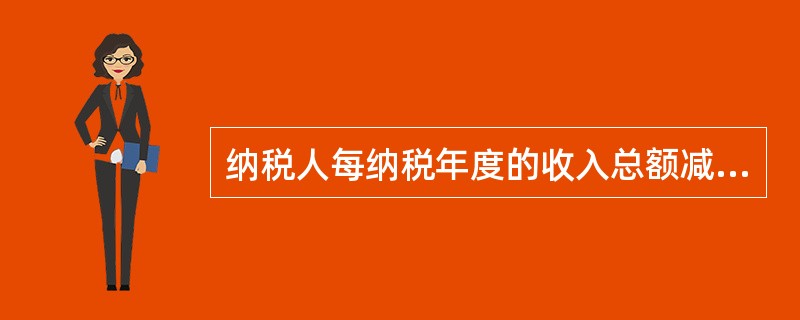 纳税人每纳税年度的收入总额减去（）后的余额，为企业所得税的计税依据。