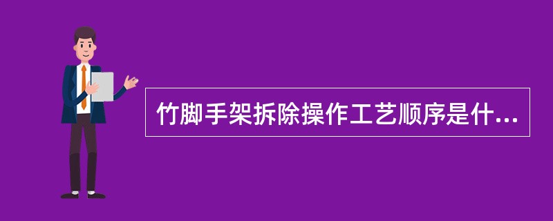 竹脚手架拆除操作工艺顺序是什么？