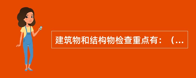 建筑物和结构物检查重点有：（）落水管、固定梯、钢筋混凝土结构、管道、水箱及油箱等