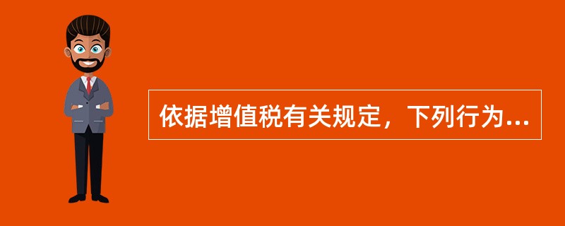 依据增值税有关规定，下列行为中不属于增值税征税范围的是（）。