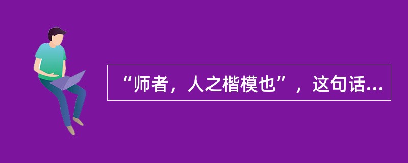 “师者，人之楷模也”，这句话说明教师的劳动具有（）。