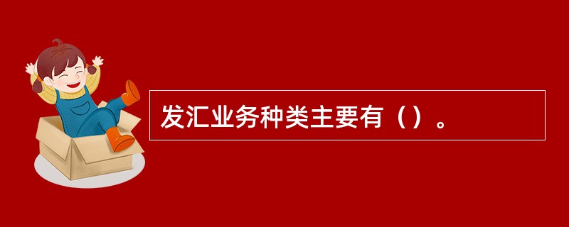 发汇业务种类主要有（）。