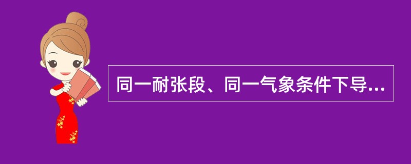 同一耐张段、同一气象条件下导线的水平应力（）。