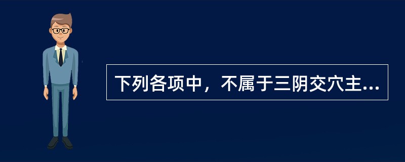 下列各项中，不属于三阴交穴主治病证的是（）