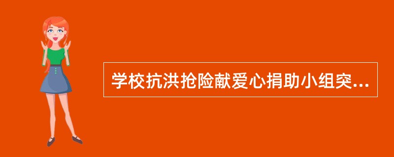 学校抗洪抢险献爱心捐助小组突然收到一大笔没有署名的捐款，经过多方查找，可以断定是