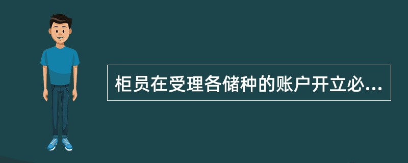 柜员在受理各储种的账户开立必须严格执行实名制度。