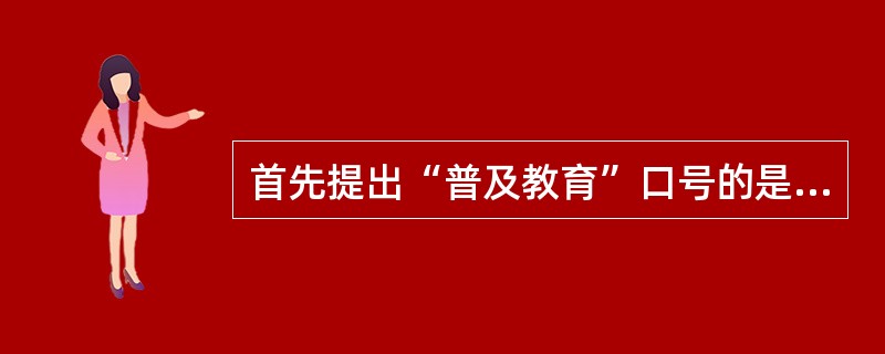 首先提出“普及教育”口号的是在（）时期。