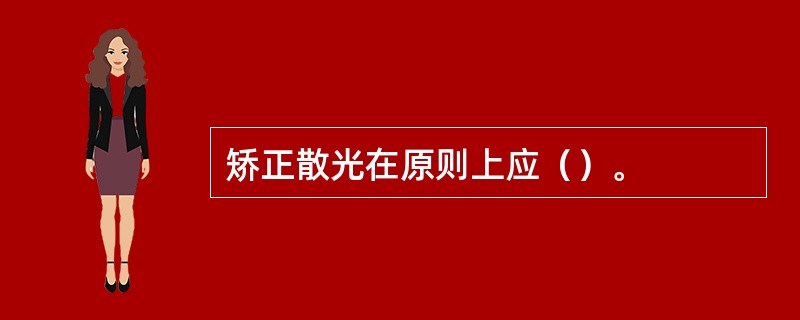 矫正散光在原则上应（）。