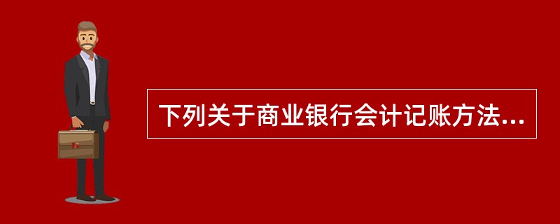 下列关于商业银行会计记账方法说法正确的有（）。