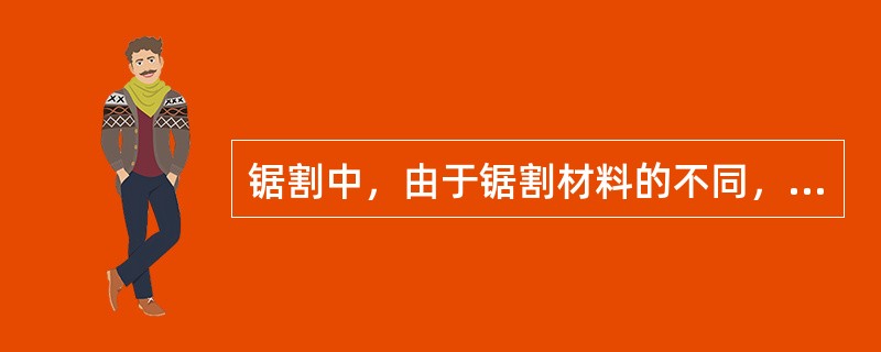 锯割中，由于锯割材料的不同，用的锯条也不同。现在要据割铝、紫铜、成层材料时，应用