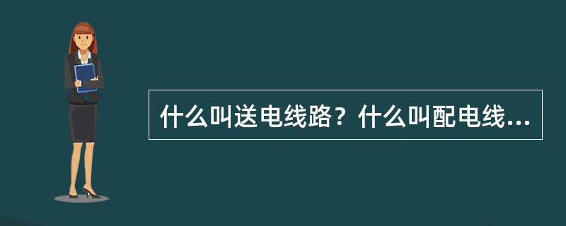 什么叫送电线路？什么叫配电线路？