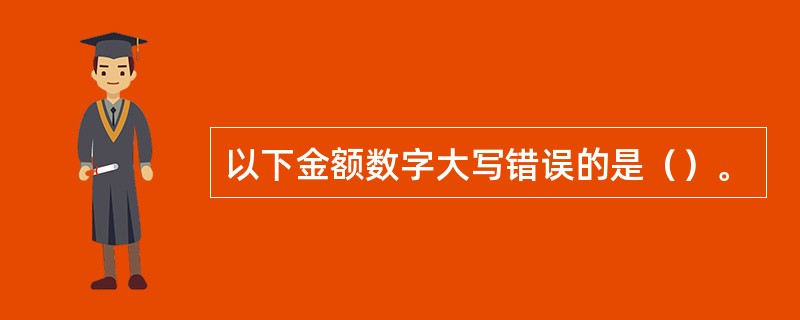 以下金额数字大写错误的是（）。