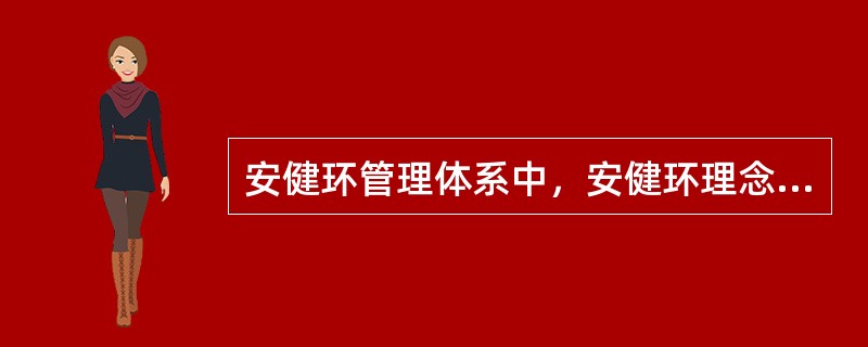 安健环管理体系中，安健环理念的内容应体现（）