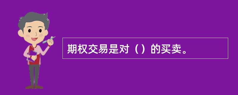 期权交易是对（）的买卖。