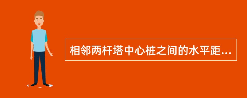 相邻两杆塔中心桩之间的水平距离称为（）。