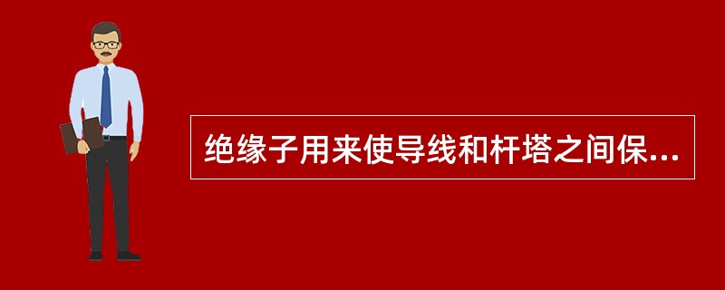 绝缘子用来使导线和杆塔之间保持（）状态。