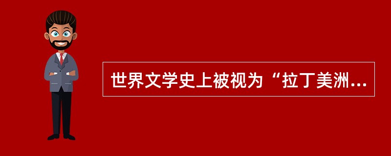 世界文学史上被视为“拉丁美洲魔幻现实主义文学代表作”的是（）。