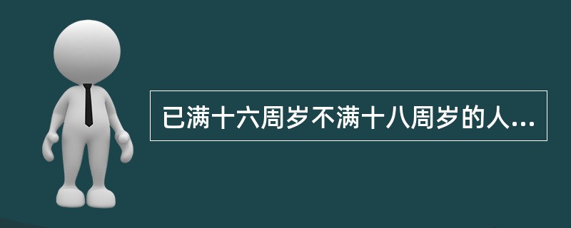 已满十六周岁不满十八周岁的人违反治安管理的，不执行行政拘留。（）