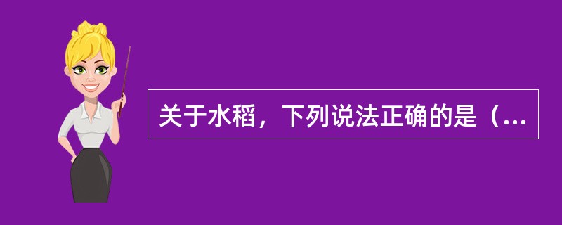 关于水稻，下列说法正确的是（）。