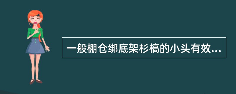 一般棚仓绑底架杉槁的小头有效直径不得小于10cm，立杆直径不得小于12cm，坡度