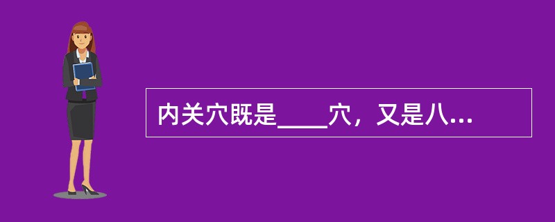 内关穴既是____穴，又是八脉交会穴，通于____。