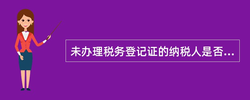 未办理税务登记证的纳税人是否可以领购发票？