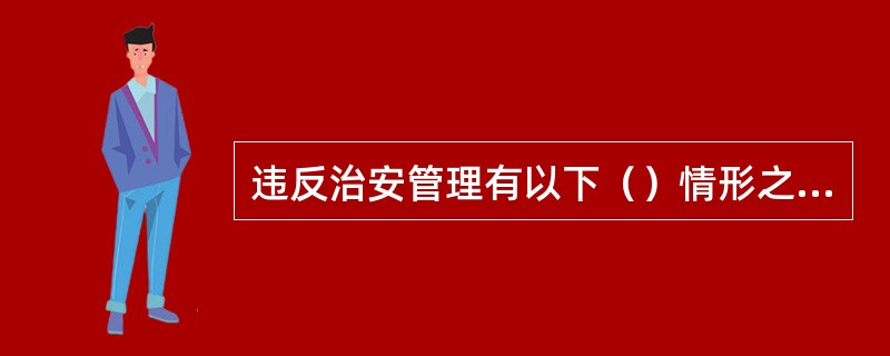 违反治安管理有以下（）情形之一的，从重处罚。