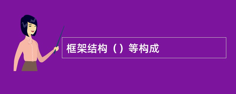 框架结构（）等构成