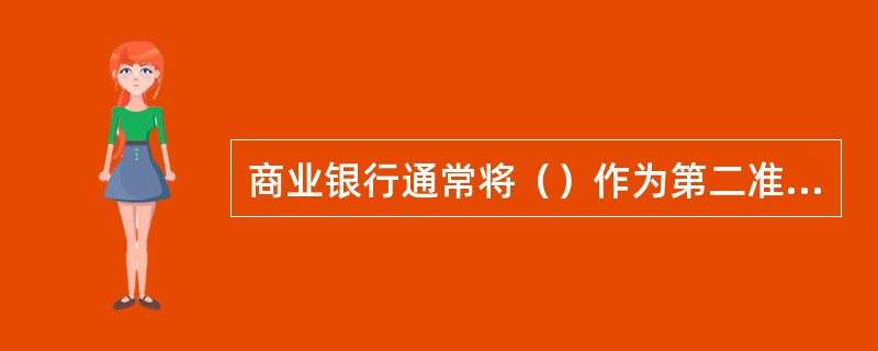 商业银行通常将（）作为第二准备金，这些证券以（）为主。