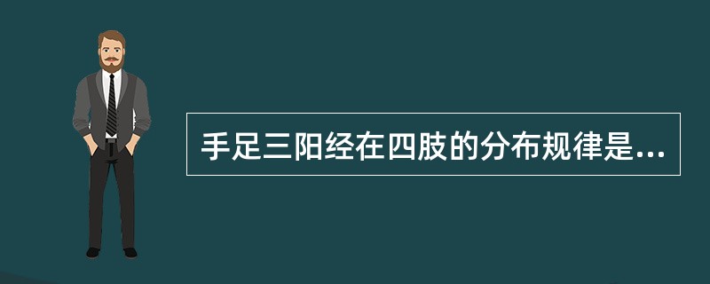 手足三阳经在四肢的分布规律是（）