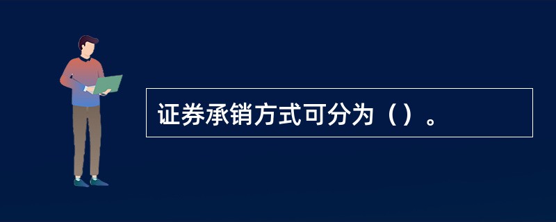 证券承销方式可分为（）。